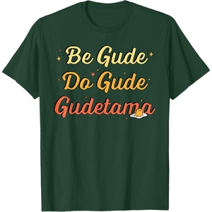 image:imageGudetama The Lazy Egg Be Gude Do Gude Be Good Do Good TShirtDark Green